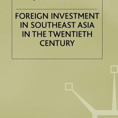 Foreign Investment in Southeast Asia in the Twentieth Century (A Modern Economic History of Southeast Asia)