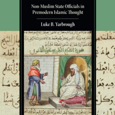 Friends of the Emir: Non-Muslim State Officials in Premodern Islamic Thought (Cambridge Studies in Islamic Civilization)