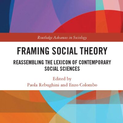 Framing Social Theory: Reassembling the Lexicon of Contemporary Social Sciences (Routledge Advances in Sociology)