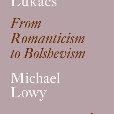 Georg Lukacs: From Romanticism to Bolshevism