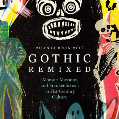 Gothic Remixed: Monster Mashups and Frankenfictions in 21st-Century Culture