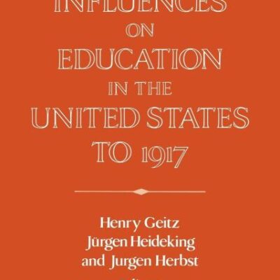 German Influences On Education in the United States to 1917: Edited by Henry Geitz