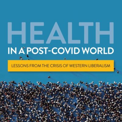 Health in a Post-COVID World: Lessons from the Crisis of Western Liberalism