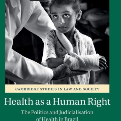 Health as a Human Right: The Politics and Judicialisation of Health in Brazil (Cambridge Studies in Law and Society)
