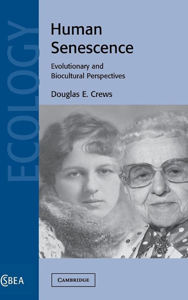 Human Senescence: Evolutionary and Biocultural Perspectives: 36 (Cambridge Studies in Biological and Evolutionary Anthropology)
