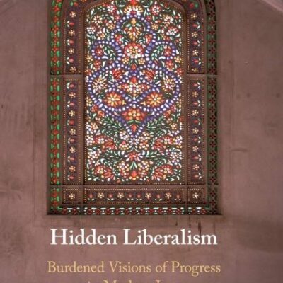 Hidden Liberalism: Burdened Visions of Progress in Modern Iran