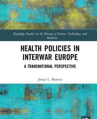 Health Policies in Interwar Europe: A Transnational Perspective (Routledge Studies in the History of Science