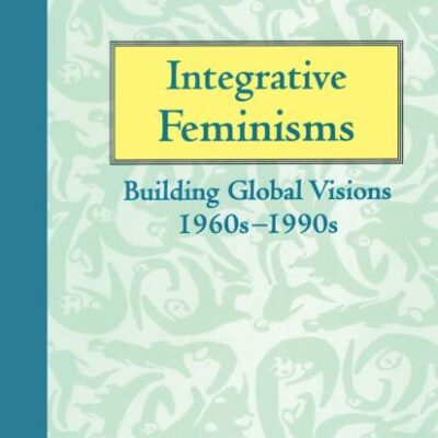 Integrative Feminisms: Building Global Vission 1969s-1990s: Building Global Visions