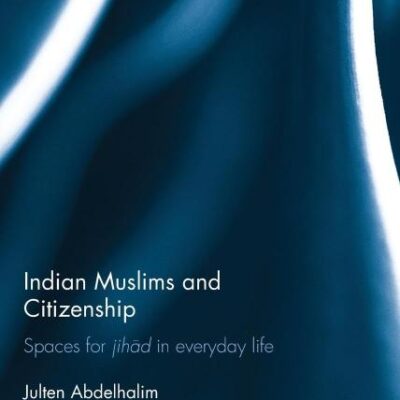 Indian Muslims and Citizenship: Spaces for Jihād in Everyday Life (Routledge Advances in South Asian Studies)