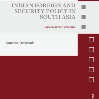 Indian Foreign and Security Policy in South Asia: Regional Power Strategies (Asian Security Studies)