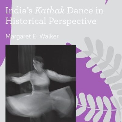 India's Kathak Dance in Historical Perspective (SOAS Studies in Music)