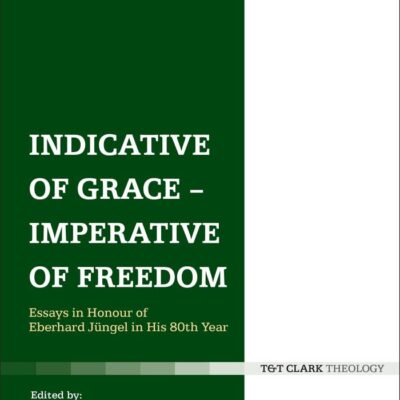 Indicative of Grace - Imperative of Freedom: Essays in Honour of Eberhard Jüngel in His 80th Year