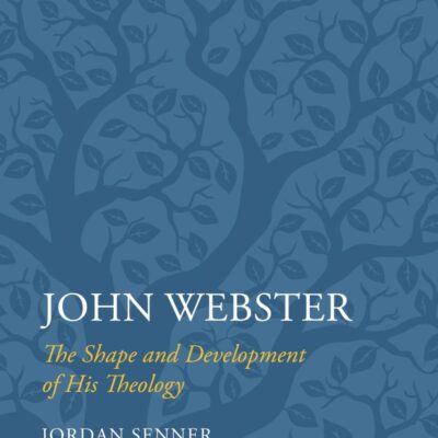 John Webster: The Shape and Development of His Theology (T&T Clark Studies in English Theology)