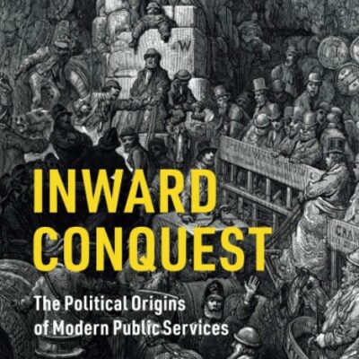 Inward Conquest: The Political Origins of Modern Public Services (Cambridge Studies in Comparative Politics)
