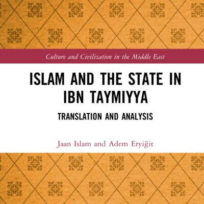 Islam and the State in Ibn Taymiyya: Translation and Analysis (Culture and Civilization in the Middle East)