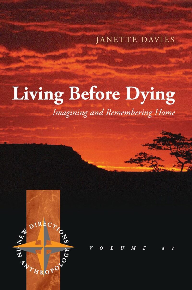 Living Before Dying: Imagining and Remembering Home: 41 (New Directions in Anthropology