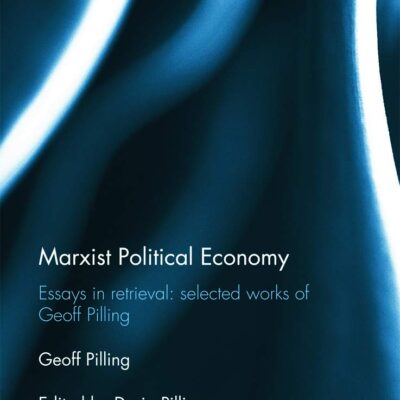 Marxist Political Economy: Essays in Retrieval Selected Works of Geoff Pilling: 154 (Routledge Studies in the History of Economics)