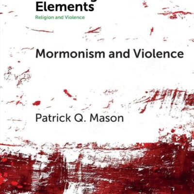 Mormonism and Violence: The Battles of Zion (Elements in Religion and Violence)
