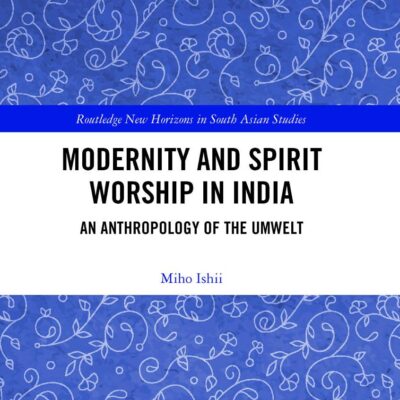 Modernity and Spirit Worship in India: An Anthropology of the Umwelt (Routledge New Horizons in South Asian Studies)