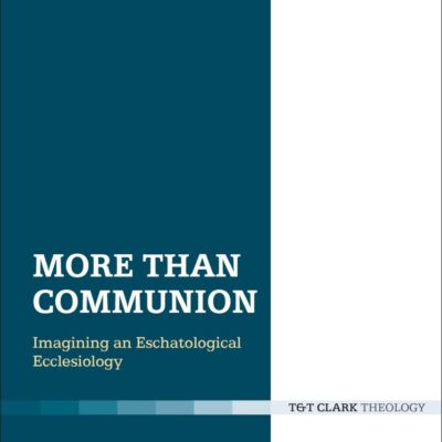 More Than Communion: Imagining an Eschatological Ecclesiology (Ecclesiological Investigations)