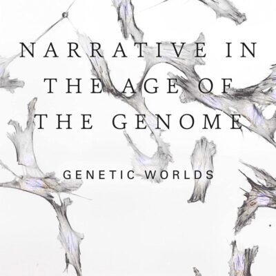 Narrative in the Age of the Genome: Genetic Worlds (Explorations in Science and Literature)