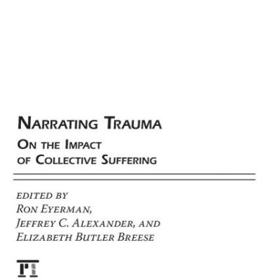 Narrating Trauma On the Impact of Collective Suffering (The Yale Cultural Sociology Series)