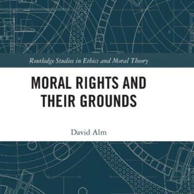 Moral Rights and their Grounds (Routledge Studies in Ethics and Moral Theory)