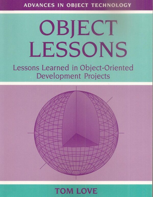 Object Lessons Lessons Learned in Object-OrientedDevelopment Projects (SIGS: Advances in Object Technology)