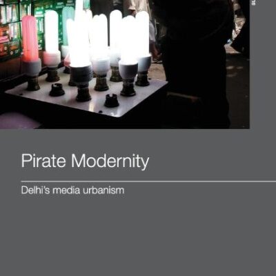 Pirate Modernity: Delhi's Media Urbanism (Routledge Studies in Asia's Transformations)