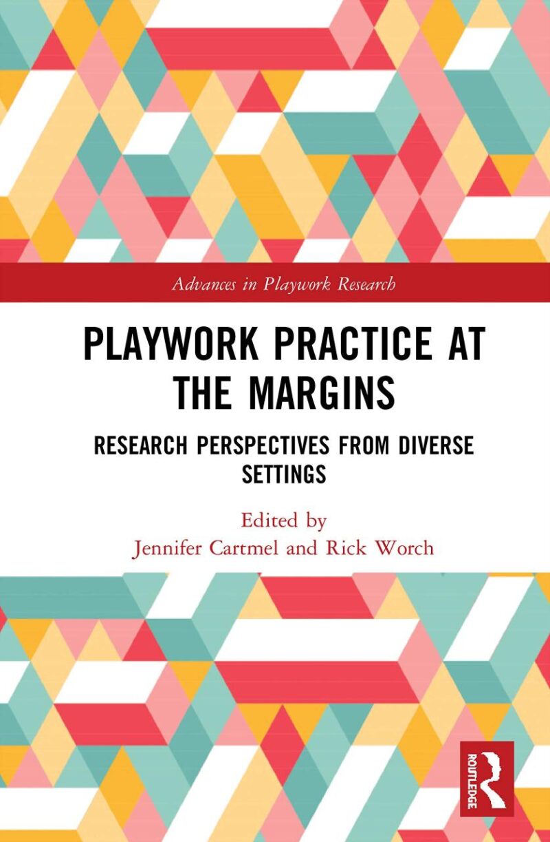 Playwork Practice at the Margins: Research Perspectives from Diverse Settings (Advances in Playwork Research)