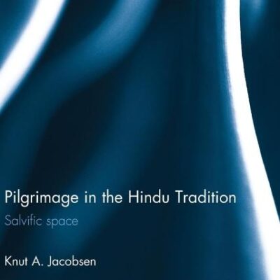 Pilgrimage in the Hindu Tradition: Salvific Space (Routledge Hindu Studies Series)