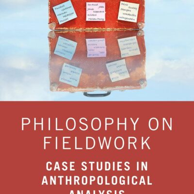 Philosophy on Fieldwork Case Studies in Anthroplogical Analysis: Case Studies in Anthropological Analysis