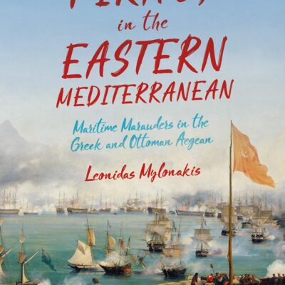 Piracy in the Eastern Mediterranean: Maritime Marauders in the Greek and Ottoman Aegean