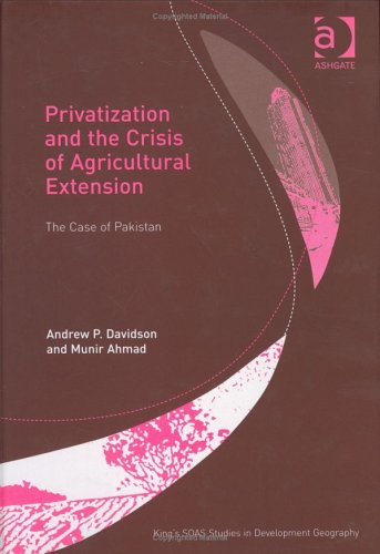 Privatization and the Crisis of Agricultural Extension: The Case of Pakistan (King's SOAS Studies in Development Geography)