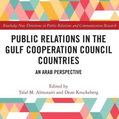 Public Relations in the Gulf Cooperation Council Countries: An Arab Perspectives (Routledge New Directions in PR & Communication Research)