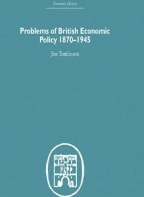 Problems of British Economic Policy 1870-1945 (Economic History)