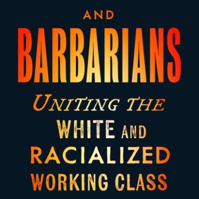 Rednecks and Barbarians: Uniting the White and Racialized Working Class