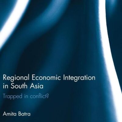 Regional Economic Integration in South Asia: Trapped in Conflict?