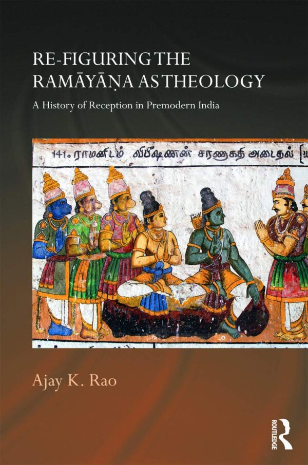 Re-figuring the Ramayana as Theology: A History of Reception in Premodern India: Routledge Hindu Studies (Routledge Hindu Studies Series)