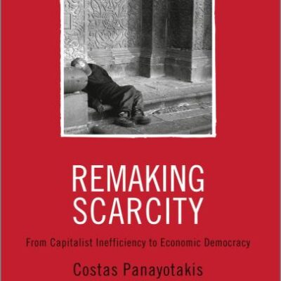 Remaking Scarcity: From Capitalist Inefficiency to Economic Democracy (The Future of World Capitalism)