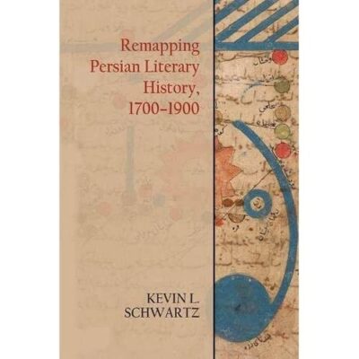 Remapping Persian Literary History 1700-1900 (Edinburgh Historical Studies of Iran and the Persian World)