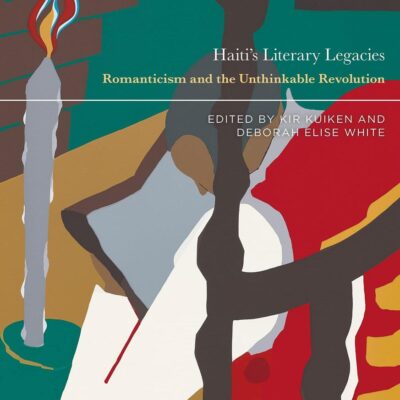 Haiti’s Literary Legacies: Romanticism and the Unthinkable Revolution