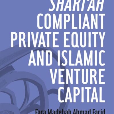 Shari`ah Compliant Private Equity and Islamic Venture Capital (Edinburgh Guides to Islamic Finance)