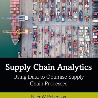 Supply Chain Analytics: Using Data to Optimise Supply Chain Processes (Mastering Business Analytics)