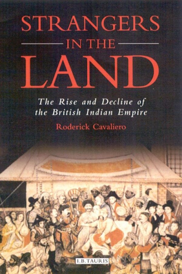 Strangers in the Land: The Rise and Decline of the British Indian Empire: v. 24 (International Library of Historical Studies)