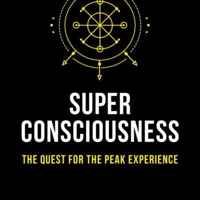 Super Consciousness: The Quest for the Peak Experience