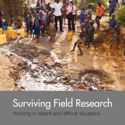 Surviving Field Research: Working in Violent and Difficult Situations