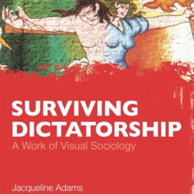 Surviving Dictatorship: A Work of Visual Sociology (Sociology Re-Wired)