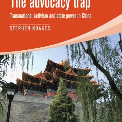 The Advocacy Trap: Transnational Activism and State Power in China (Alternative Sinology)