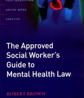 The Approved Social Worker`s Guide to Mental Health Law (Post-Qualifying Social Work Practice Series)